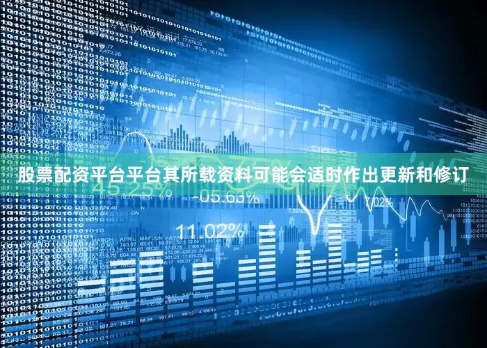 股票配资平台平台其所载资料可能会适时作出更新和修订